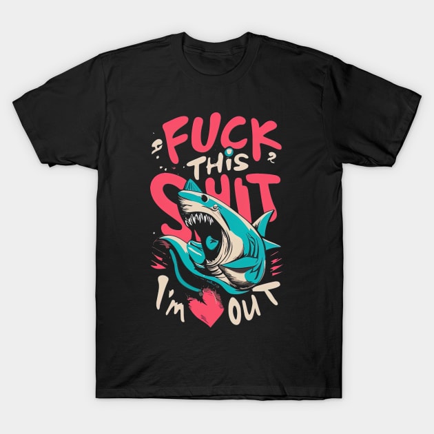 Fuck this shit I'm out! T-Shirt by Maverick Media